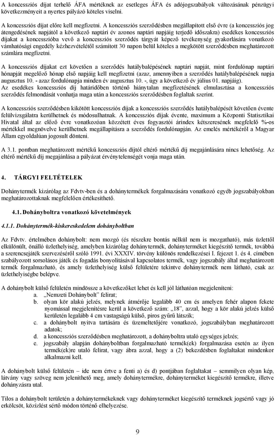 koncesszióba vevő a koncessziós szerződés tárgyát képező tevékenység gyakorlására vonatkozó vámhatósági engedély kézhezvételétől számított 30 napon belül köteles a megkötött szerződésben