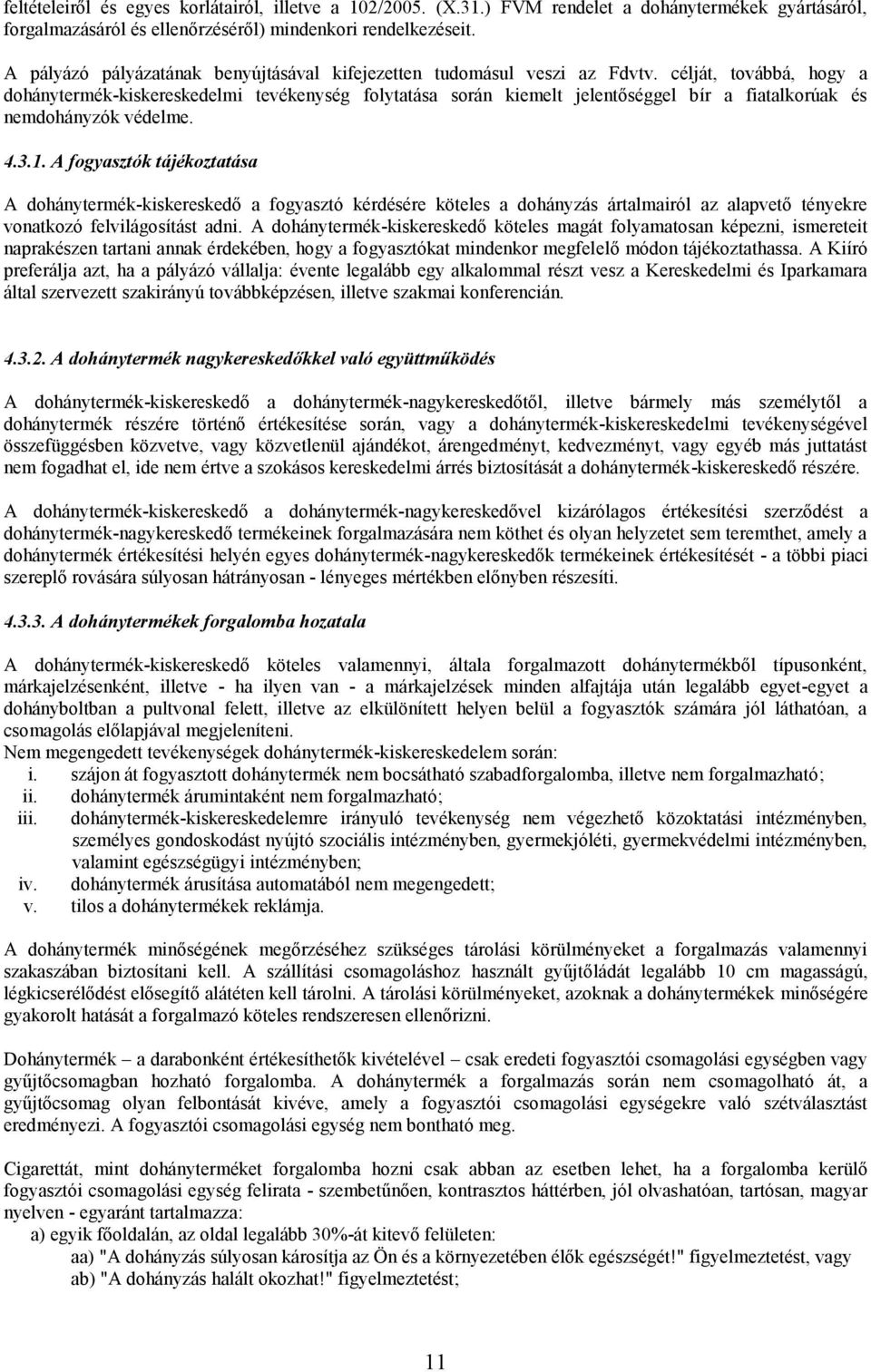 célját, továbbá, hogy a dohánytermék-kiskereskedelmi tevékenység folytatása során kiemelt jelentőséggel bír a fiatalkorúak és nemdohányzók védelme. 4.3.1.