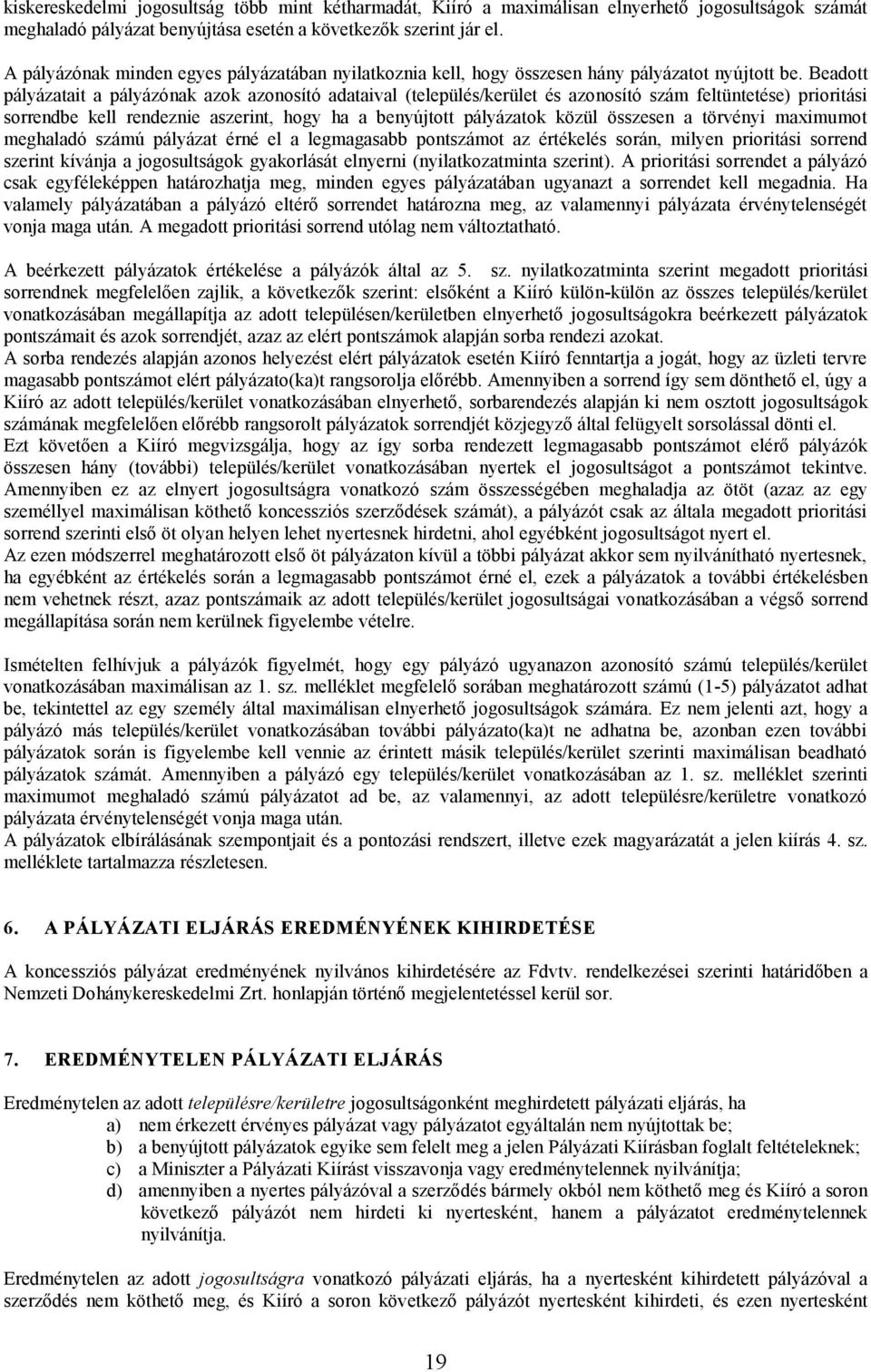 Beadott pályázatait a pályázónak azok azonosító adataival (település/kerület és azonosító szám feltüntetése) prioritási sorrendbe kell rendeznie aszerint, hogy ha a benyújtott pályázatok közül