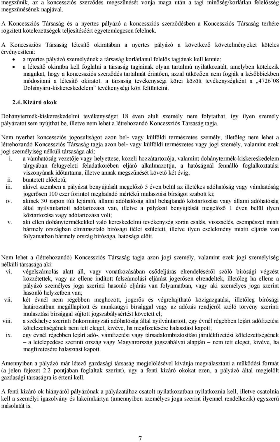 A Koncessziós Társaság létesítő okiratában a nyertes pályázó a következő követelményeket köteles érvényesíteni: a nyertes pályázó személyének a társaság korlátlanul felelős tagjának kell lennie; a