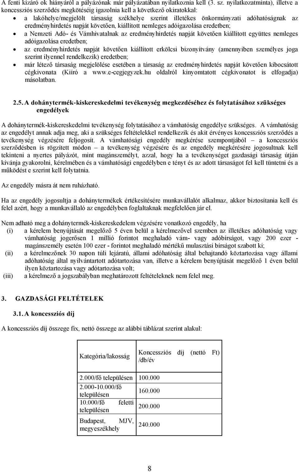 eredményhirdetés napját követően, kiállított nemleges adóigazolása eredetben; a Nemzeti Adó- és Vámhivatalnak az eredményhirdetés napját követően kiállított együttes nemleges adóigazolása eredetben;