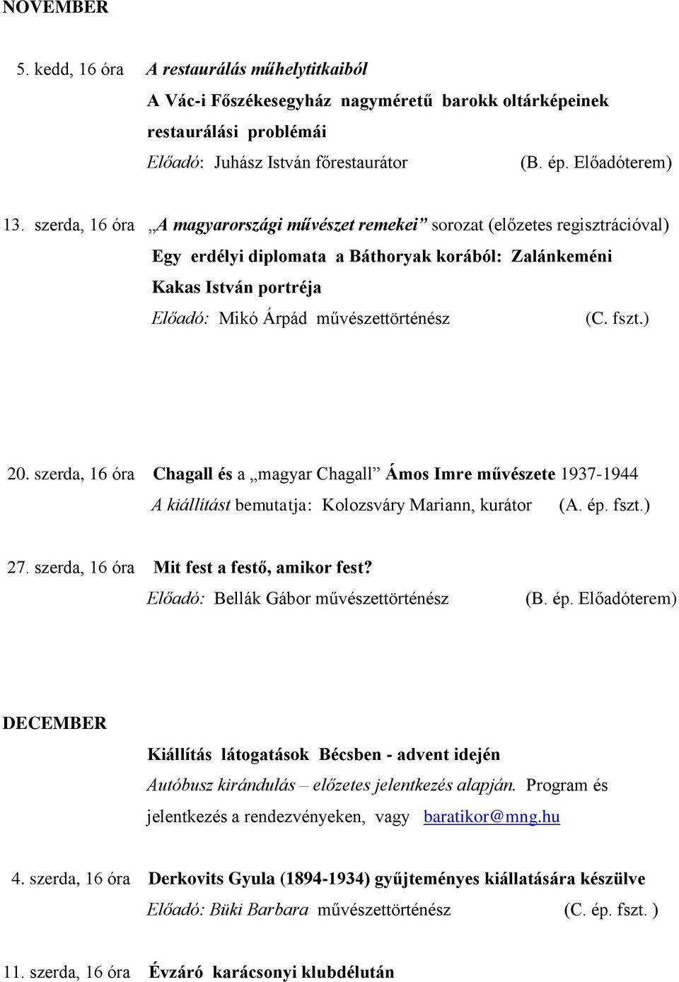 fszt.) 20. szerda, 16 óra Chagall és a magyar Chagall Ámos Imre művészete 1937-1944 A kiállítást bemutatja: Kolozsváry Mariann, kurátor (A. ép. fszt.) 27. szerda, 16 óra Mit fest a festő, amikor fest?