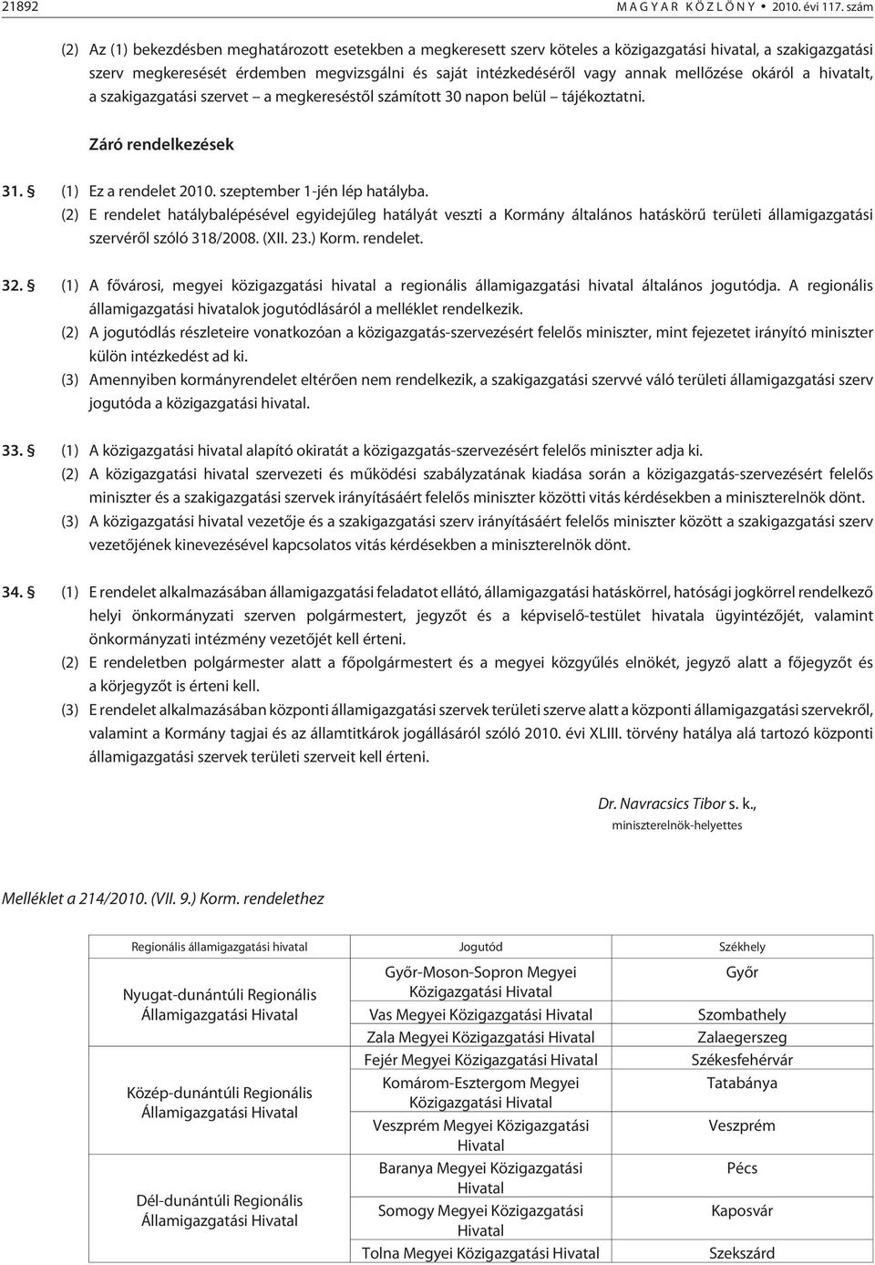 mellõzése okáról a hivatalt, a szakigazgatási szervet a megkereséstõl számított 30 napon belül tájékoztatni. Záró rendelkezések 31. (1) Ez a rendelet 2010. szeptember 1-jén lép hatályba.