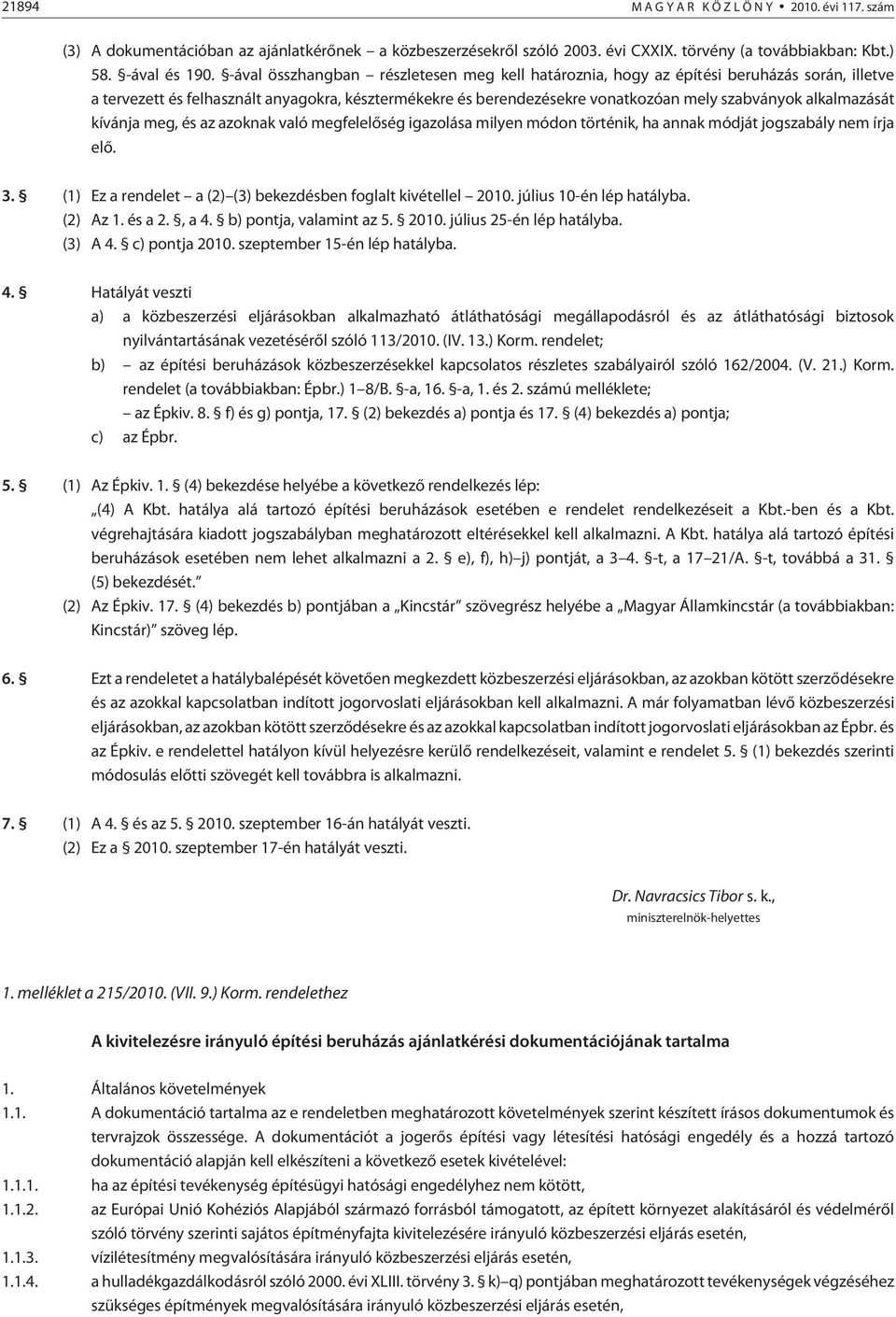 alkalmazását kívánja meg, és az azoknak való megfelelõség igazolása milyen módon történik, ha annak módját jogszabály nem írja elõ. 3. (1) Ez a rendelet a (2) (3) bekezdésben foglalt kivétellel 2010.