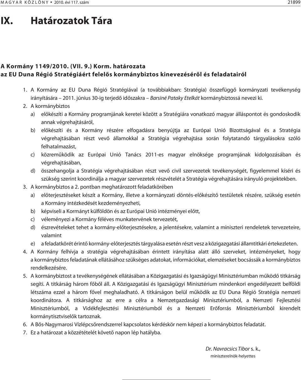 A Kormány az EU Duna Régió Stratégiával (a továbbiakban: Stratégia) összefüggõ kormányzati tevékenység irányítására 2011.