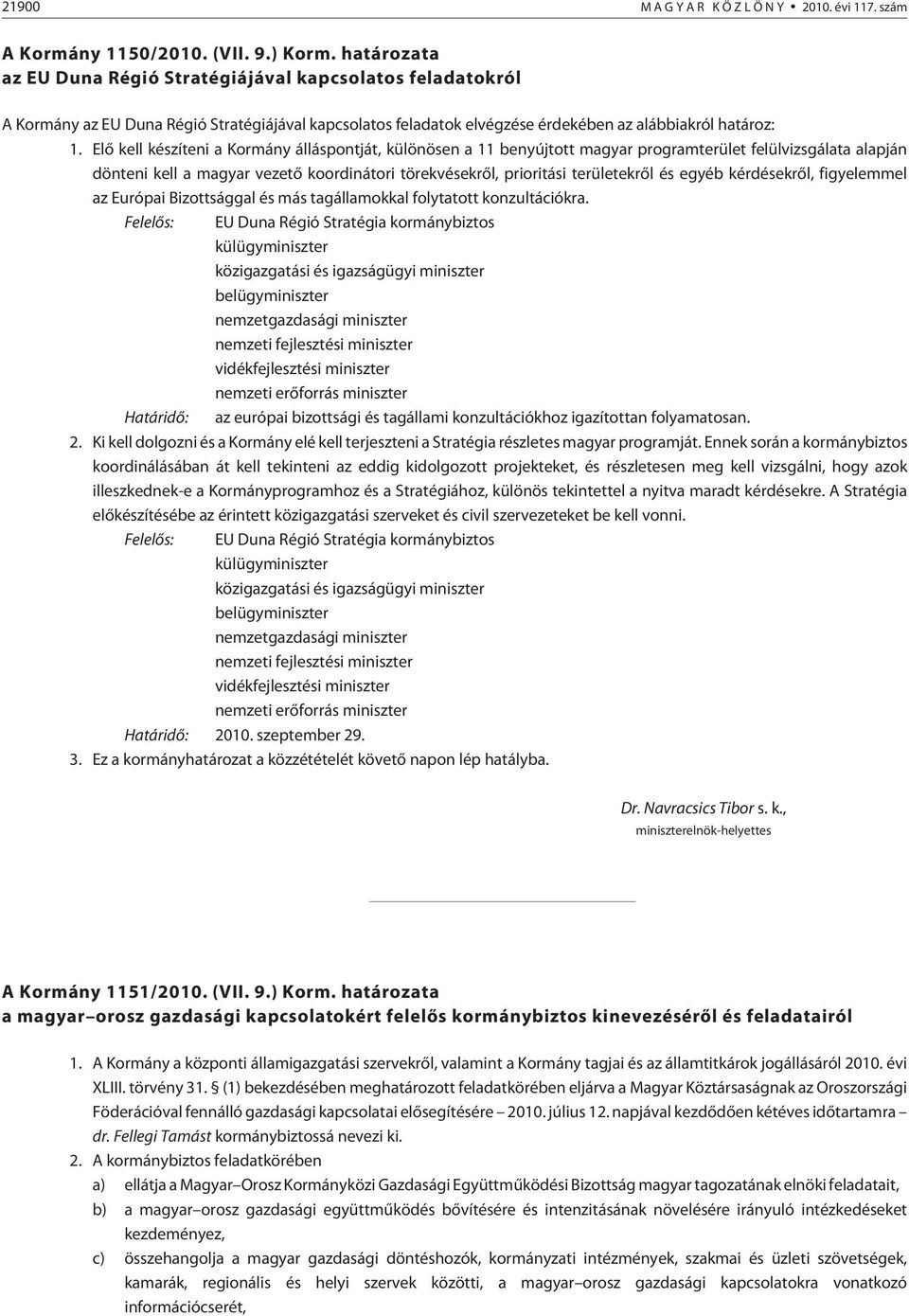 Elõ kell készíteni a Kormány álláspontját, különösen a 11 benyújtott magyar programterület felülvizsgálata alapján dönteni kell a magyar vezetõ koordinátori törekvésekrõl, prioritási területekrõl és