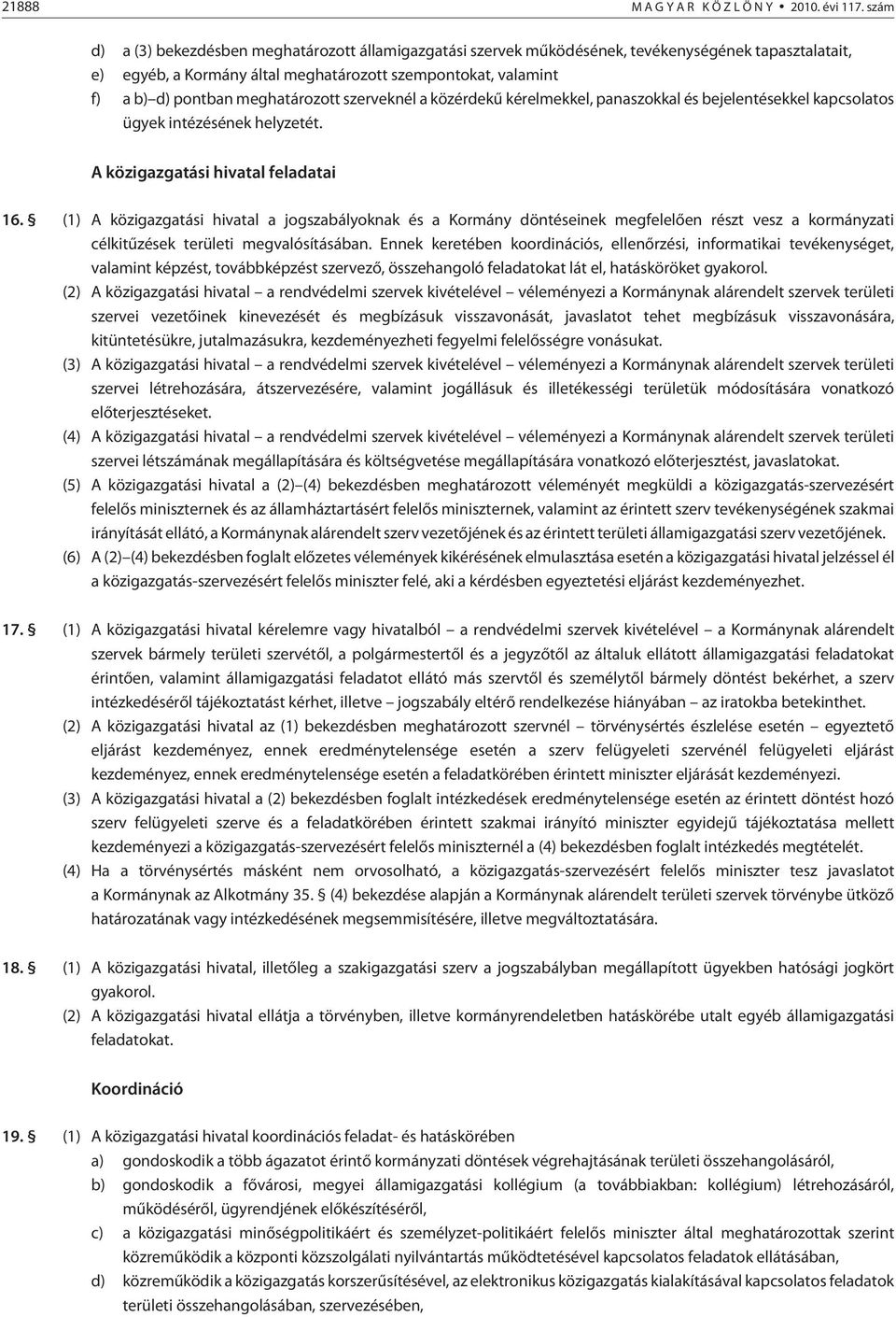 meghatározott szerveknél a közérdekû kérelmekkel, panaszokkal és bejelentésekkel kapcsolatos ügyek intézésének helyzetét. A közigazgatási hivatal feladatai 16.