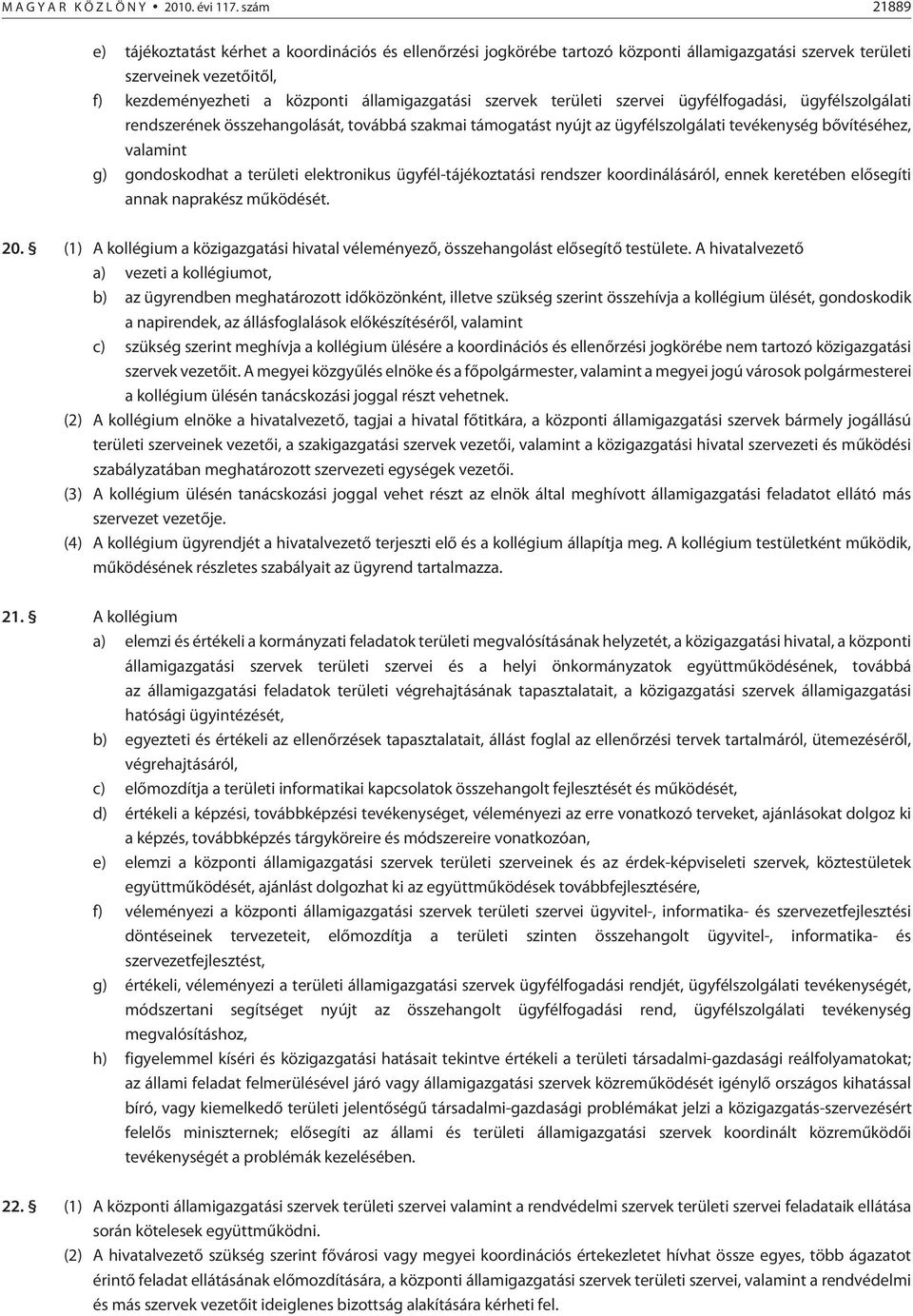 szervek területi szervei ügyfélfogadási, ügyfélszolgálati rendszerének összehangolását, továbbá szakmai támogatást nyújt az ügyfélszolgálati tevékenység bõvítéséhez, valamint g) gondoskodhat a