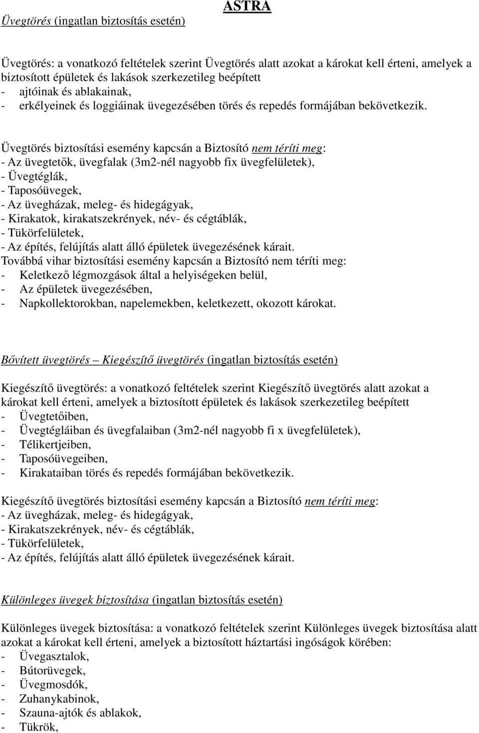 Üvegtörés biztosítási esemény kapcsán a Biztosító nem téríti meg: - Az üvegtetők, üvegfalak (3m2-nél nagyobb fix üvegfelületek), - Üvegtéglák, - Taposóüvegek, - Az üvegházak, meleg- és hidegágyak, -