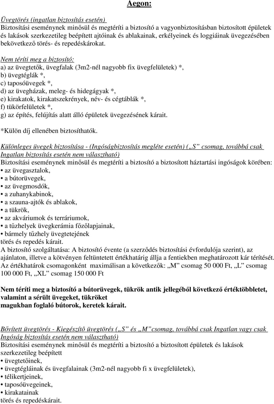 Nem téríti meg a biztosító: a) az üvegtetők, üvegfalak (3m2-nél nagyobb fix üvegfelületek) *, b) üvegtéglák *, c) taposóüvegek *, d) az üvegházak, meleg- és hidegágyak *, e) kirakatok,