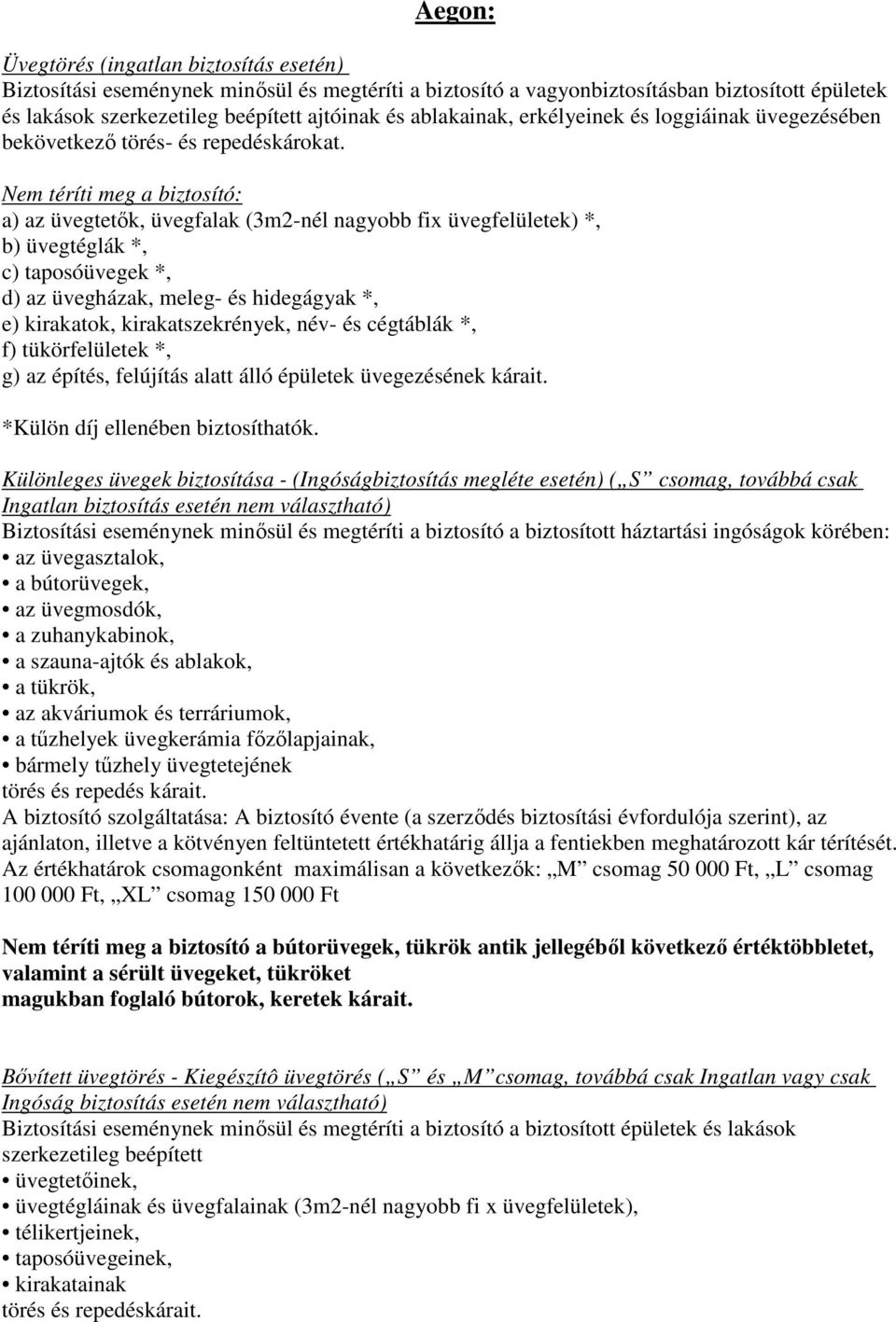 Nem téríti meg a biztosító: a) az üvegtetők, üvegfalak (3m2-nél nagyobb fix üvegfelületek) *, b) üvegtéglák *, c) taposóüvegek *, d) az üvegházak, meleg- és hidegágyak *, e) kirakatok,