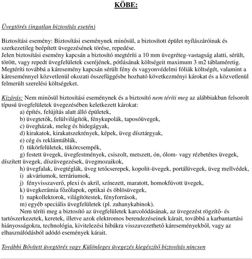 Megtéríti továbbá a káresemény kapcsán sérült fény és vagyonvédelmi fóliák költségét, valamint a káreseménnyel közvetlenül okozati összefüggésbe hozható következményi károkat és a közvetlenül