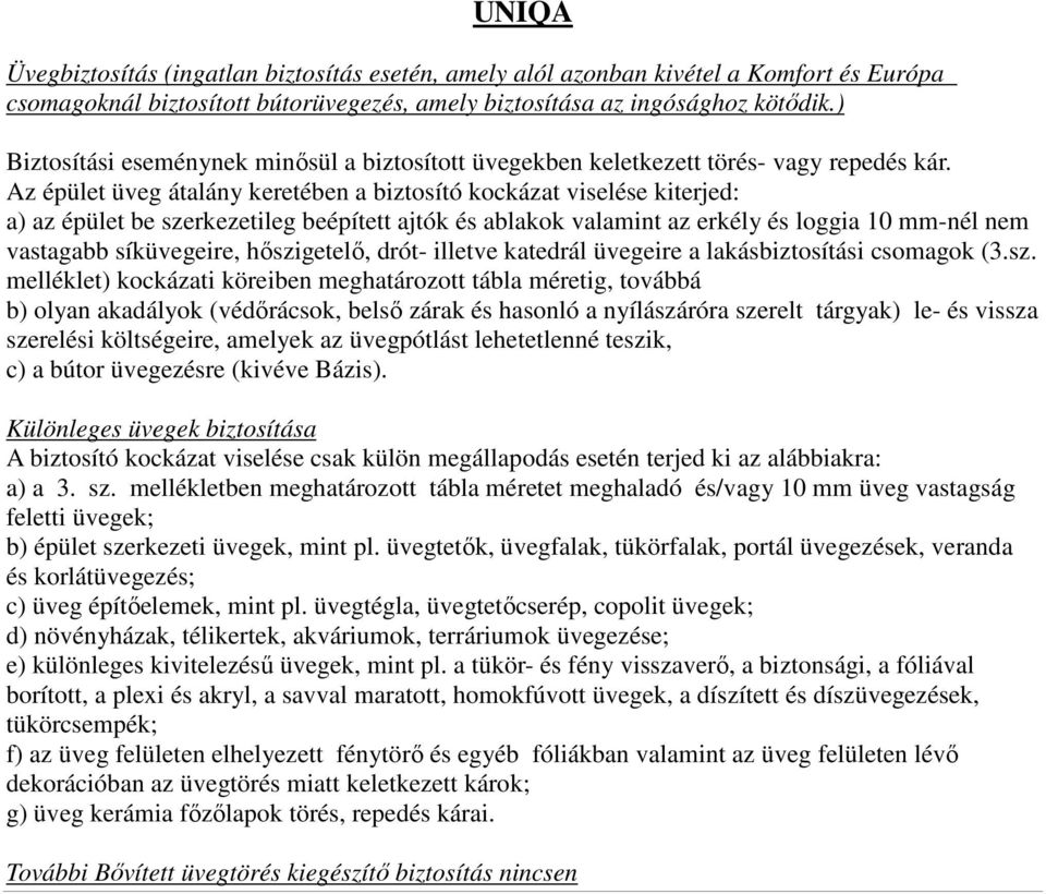 Az épület üveg átalány keretében a biztosító kockázat viselése kiterjed: a) az épület be szerkezetileg beépített ajtók és ablakok valamint az erkély és loggia 10 mm-nél nem vastagabb síküvegeire,