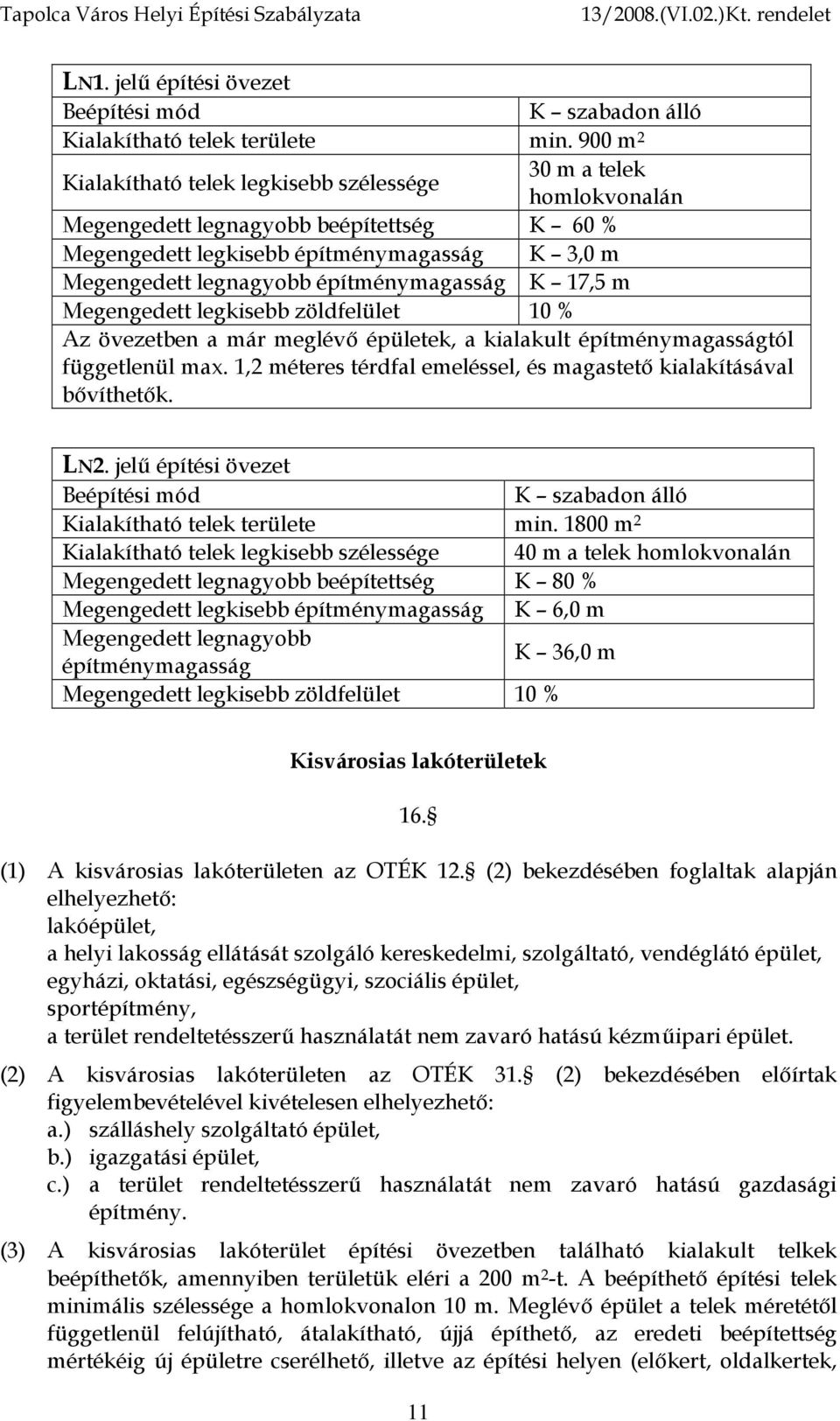 1,2 méteres térdfal emeléssel, és magastető kialakításával bővíthetők. LN2. jelű építési övezet K szabadon álló Kialakítható telek területe min.