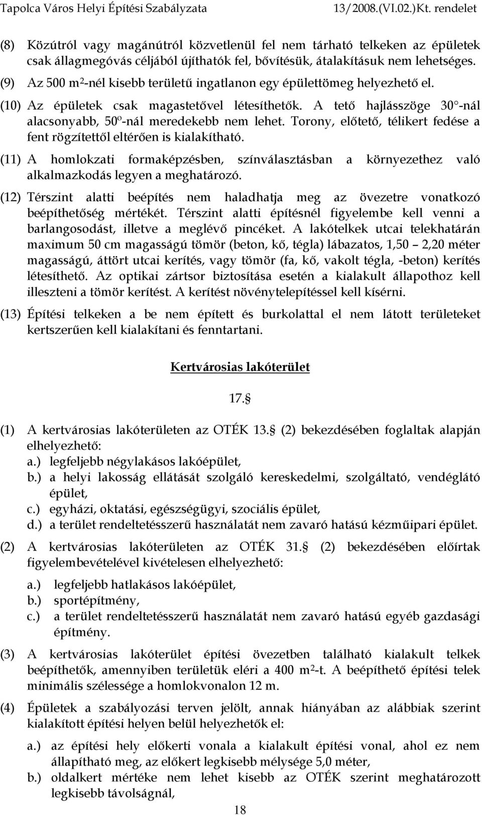 Torony, előtető, télikert fedése a fent rögzítettől eltérően is kialakítható. (11) A homlokzati formaképzésben, színválasztásban a környezethez való alkalmazkodás legyen a meghatározó.