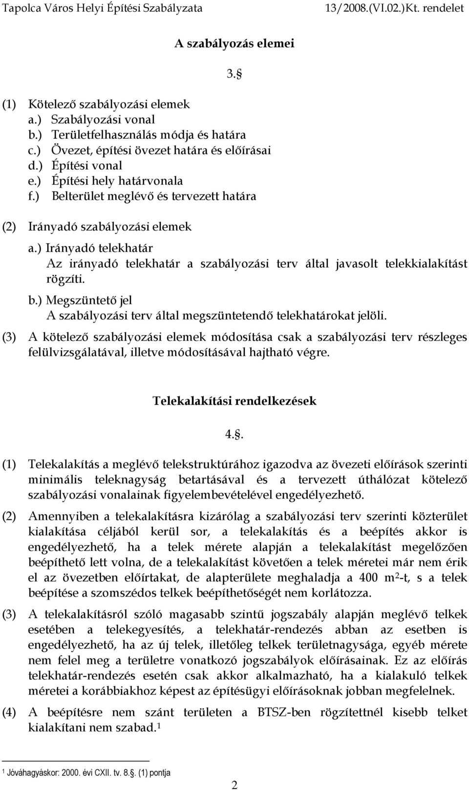 ) Irányadó telekhatár Az irányadó telekhatár a szabályozási terv által javasolt telekkialakítást rögzíti. b.) Megszüntető jel A szabályozási terv által megszüntetendő telekhatárokat jelöli.