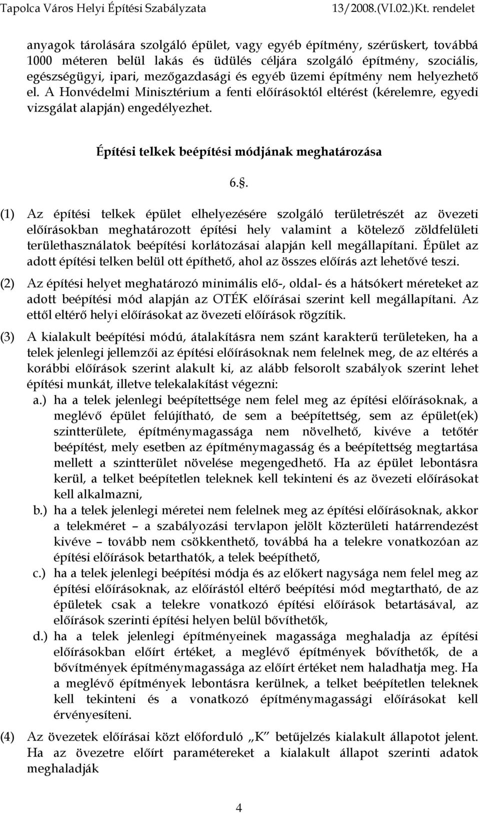 . (1) Az építési telkek épület elhelyezésére szolgáló területrészét az övezeti előírásokban meghatározott építési hely valamint a kötelező zöldfelületi területhasználatok beépítési korlátozásai