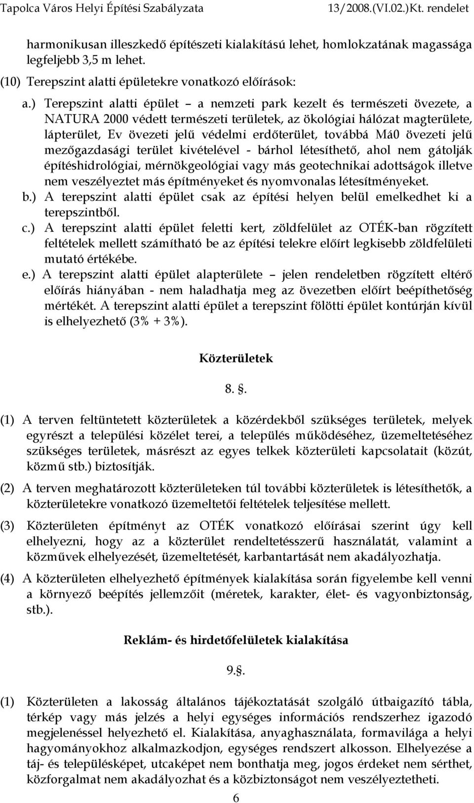 továbbá Má0 övezeti jelű mezőgazdasági terület kivételével - bárhol létesíthető, ahol nem gátolják építéshidrológiai, mérnökgeológiai vagy más geotechnikai adottságok illetve nem veszélyeztet más