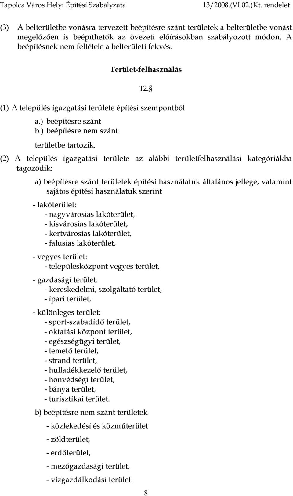 (2) A település igazgatási területe az alábbi területfelhasználási kategóriákba tagozódik: a) beépítésre szánt területek építési használatuk általános jellege, valamint sajátos építési használatuk