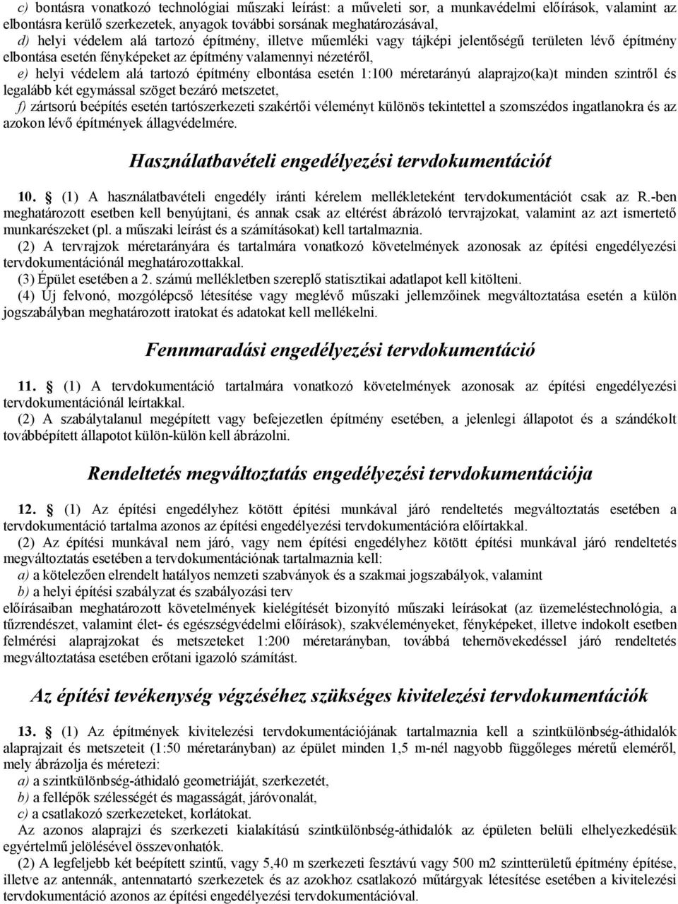 esetén 1:100 méretarányú alaprajzo(ka)t minden szintről és legalább két egymással szöget bezáró metszetet, f) zártsorú beépítés esetén tartószerkezeti szakértői véleményt különös tekintettel a