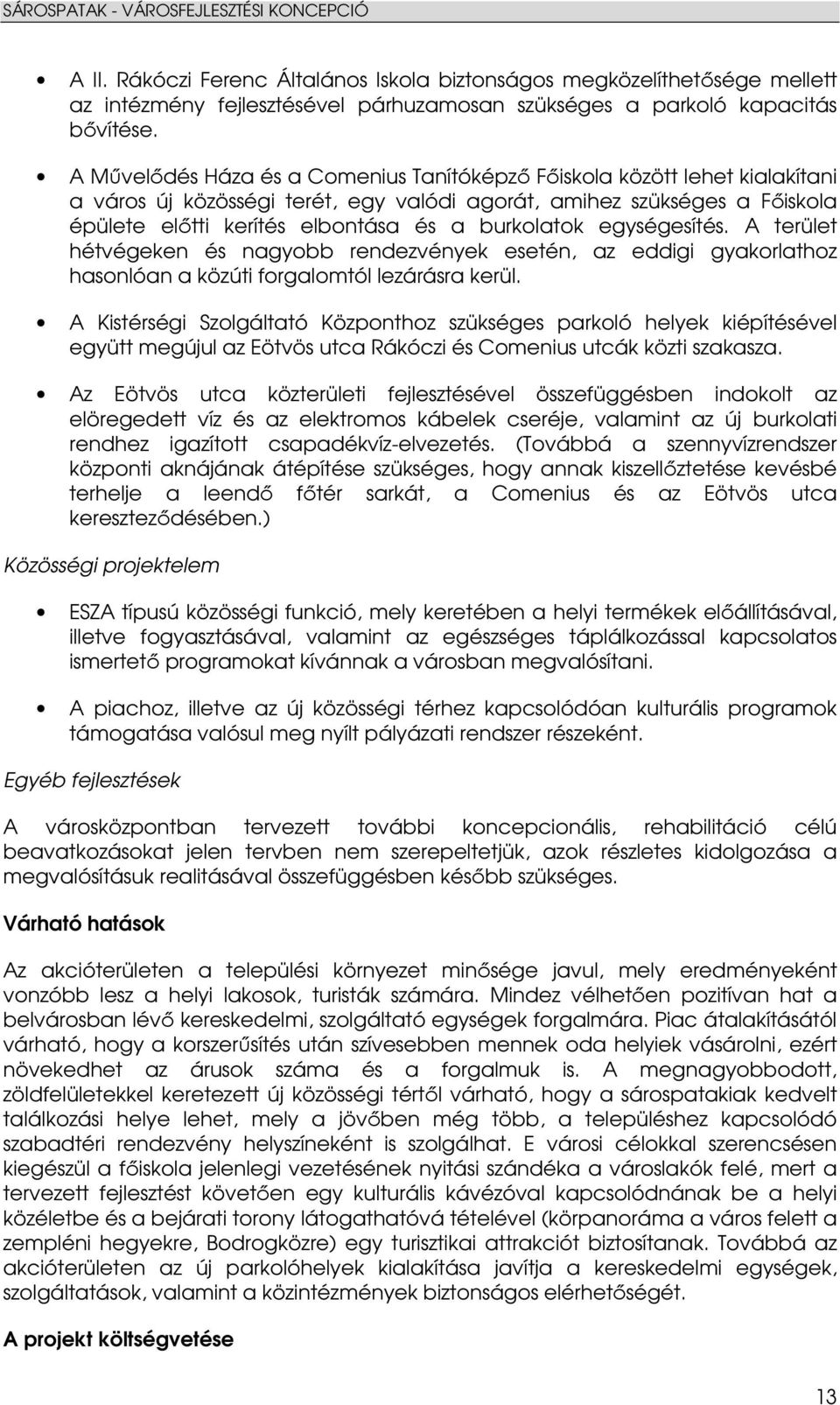 burkolatok egységesítés. A terület hétvégeken és nagyobb rendezvények esetén, az eddigi gyakorlathoz hasonlóan a közúti forgalomtól lezárásra kerül.