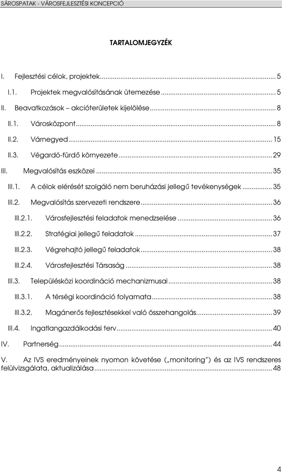 .. 36 III.2.2. Stratégiai jellegő feladatok... 37 III.2.3. Végrehajtó jellegő feladatok... 38 III.2.4. Városfejlesztési Társaság... 38 III.3. Településközi koordináció mechanizmusai... 38 III.3.1.