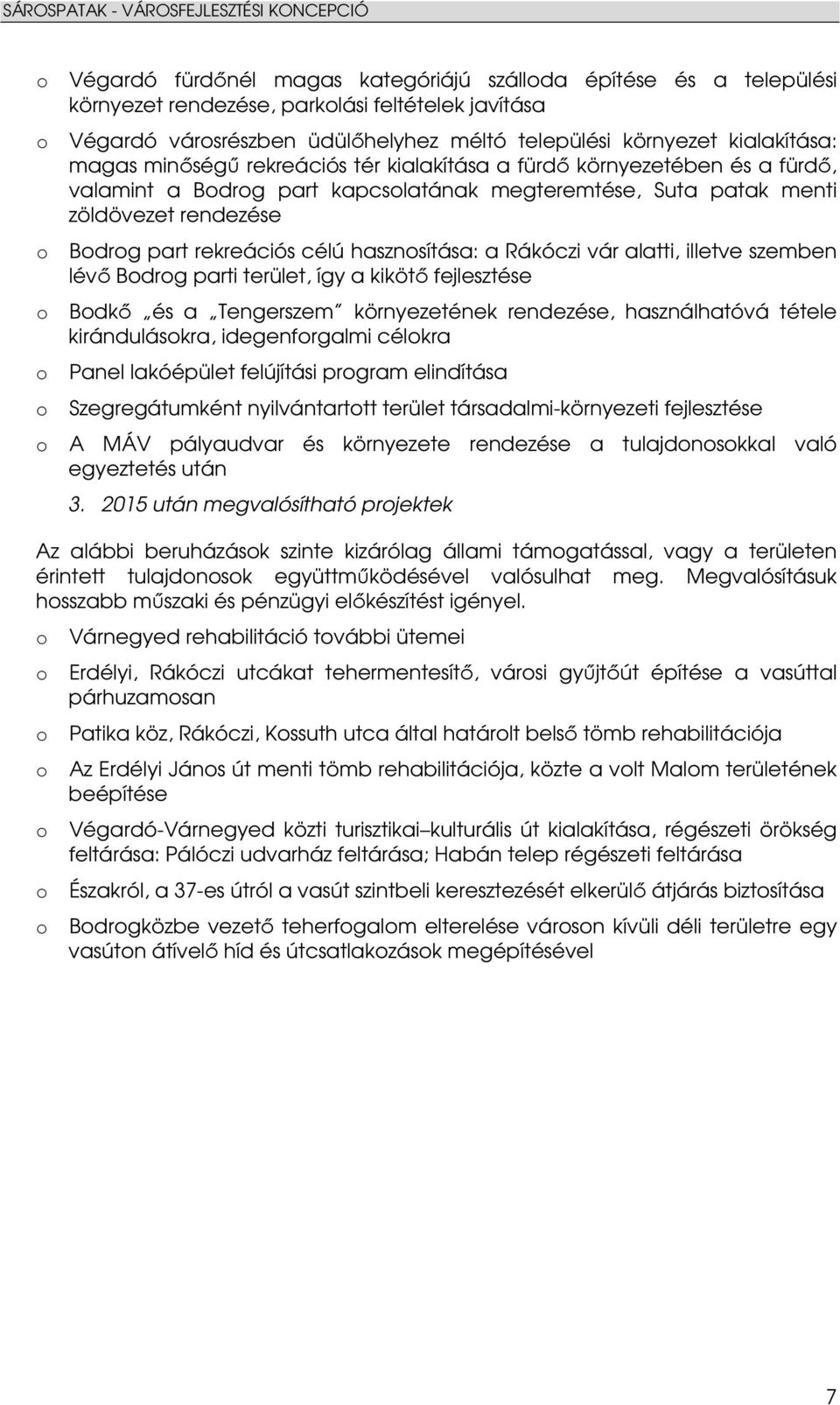 hasznosítása: a Rákóczi vár alatti, illetve szemben lévı Bodrog parti terület, így a kikötı fejlesztése o Bodkı és a Tengerszem környezetének rendezése, használhatóvá tétele kirándulásokra,