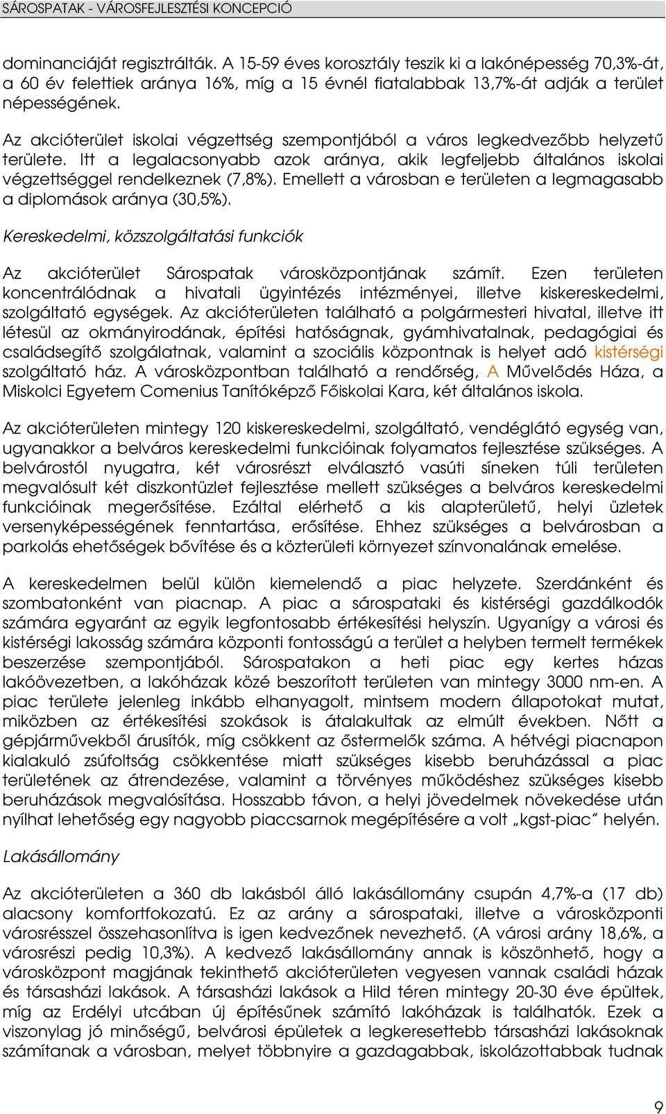 Emellett a városban e területen a legmagasabb a diplomások aránya (30,5%). Kereskedelmi, közszolgáltatási funkciók Az akcióterület Sárospatak városközpontjának számít.