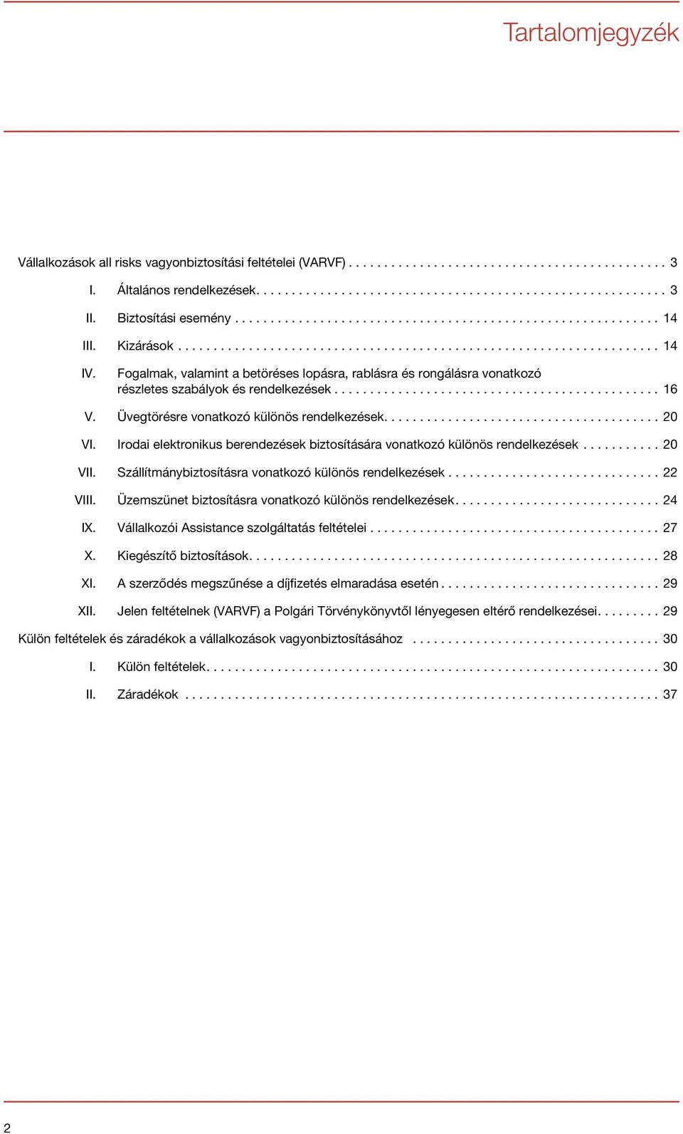 Irodai elektronikus berendezések biztosítására vonatkozó különös rendelkezések...20 VII. Szállítmánybiztosításra vonatkozó különös rendelkezések.............................. 22 VIII.