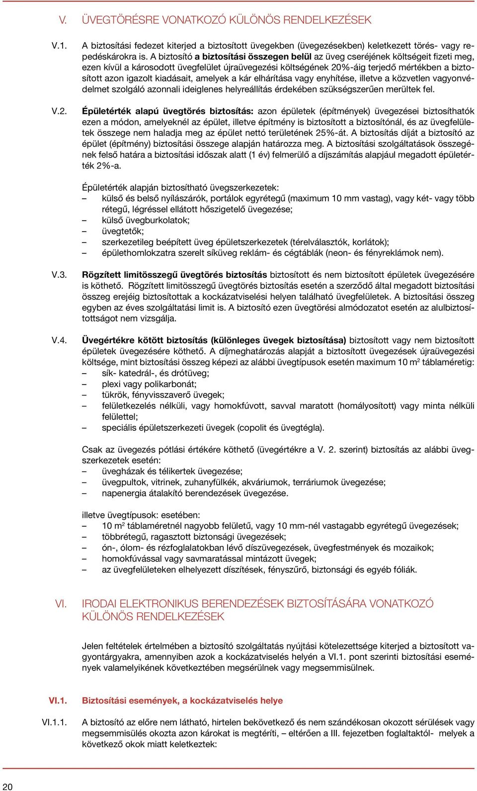 kiadásait, amelyek a kár elhárítása vagy enyhítése, illetve a közvetlen vagyonvédelmet szolgáló azonnali ideiglenes helyreállítás érdekében szükségszerűen merültek fel.