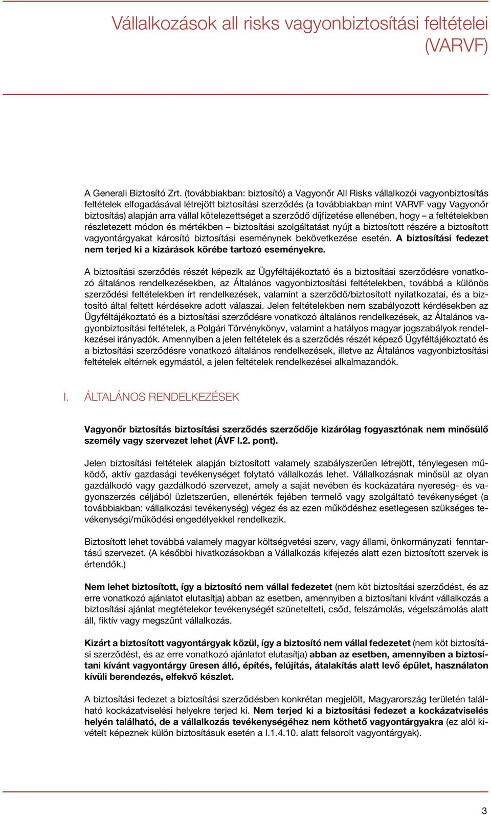 vállal kötelezettséget a szerződő díjfizetése ellenében, hogy a feltételekben részletezett módon és mértékben biztosítási szolgáltatást nyújt a biztosított részére a biztosított vagyontárgyakat