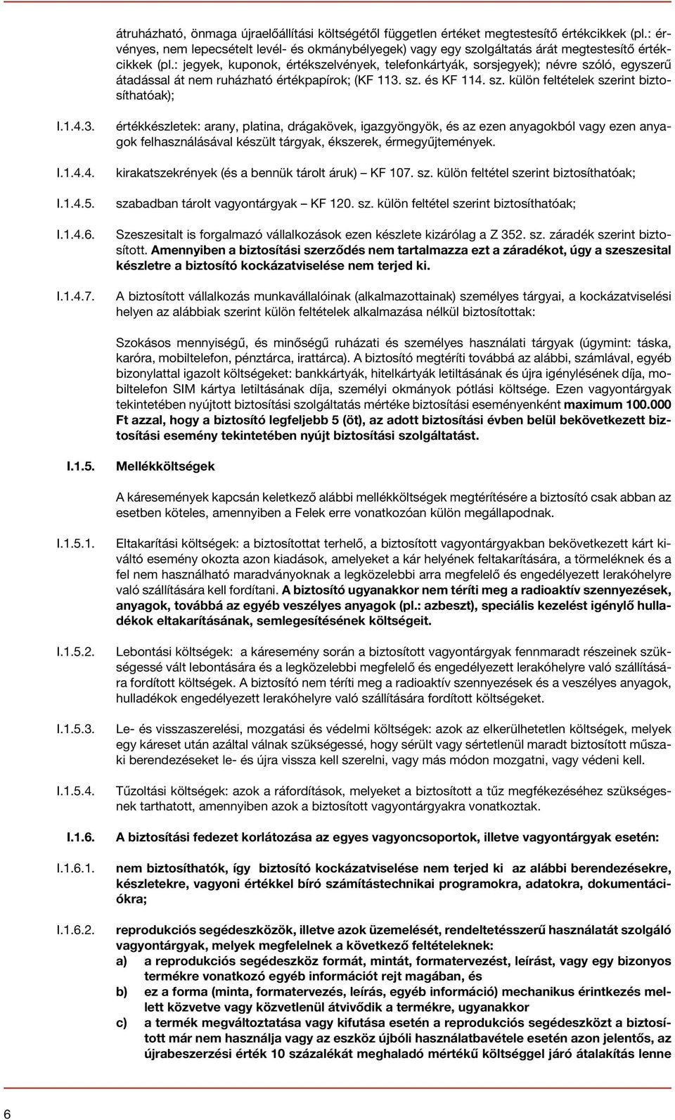 : jegyek, kuponok, értékszelvények, telefonkártyák, sorsjegyek); névre szóló, egyszerű átadással át nem ruházható értékpapírok; (KF 113. sz. és KF 114. sz. külön feltételek szerint biztosíthatóak); I.