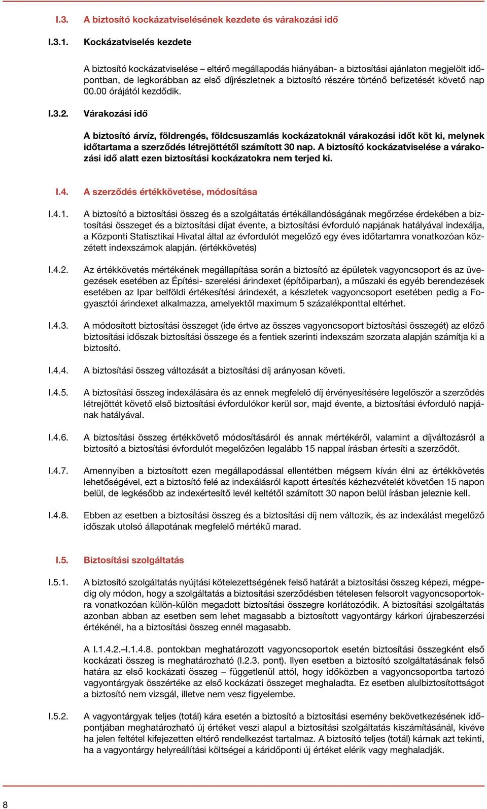 legkorábban az első díjrészletnek a biztosító részére történő befizetését követő nap 00.00 órájától kezdődik. I.3.2.