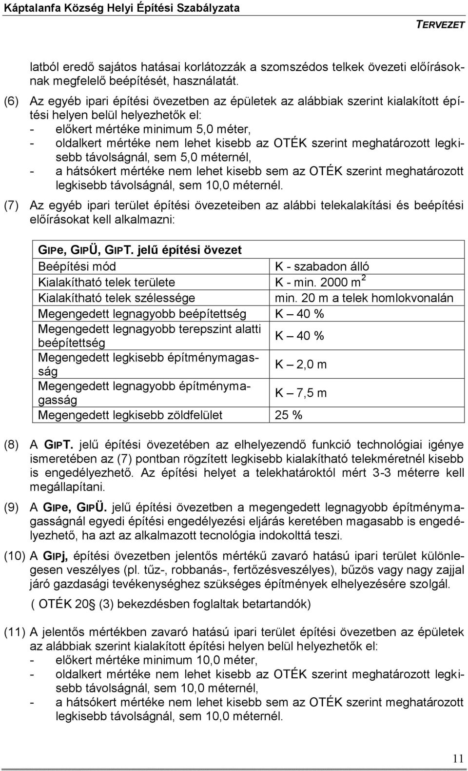 szerint meghatározott legkisebb távolságnál, sem 5,0 méternél, - a hátsókert mértéke nem lehet kisebb sem az OTÉK szerint meghatározott legkisebb távolságnál, sem 10,0 méternél.