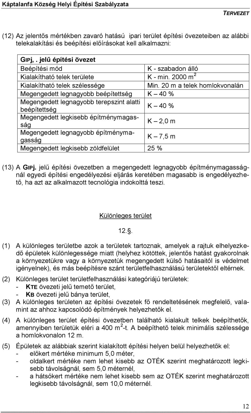 20 m a telek homlokvonalán Megengedett legnagyobb beépítettség K 40 % Megengedett legnagyobb terepszint alatti beépítettség K 40 % Megengedett legkisebb építménymagasság K 2,0 m Megengedett