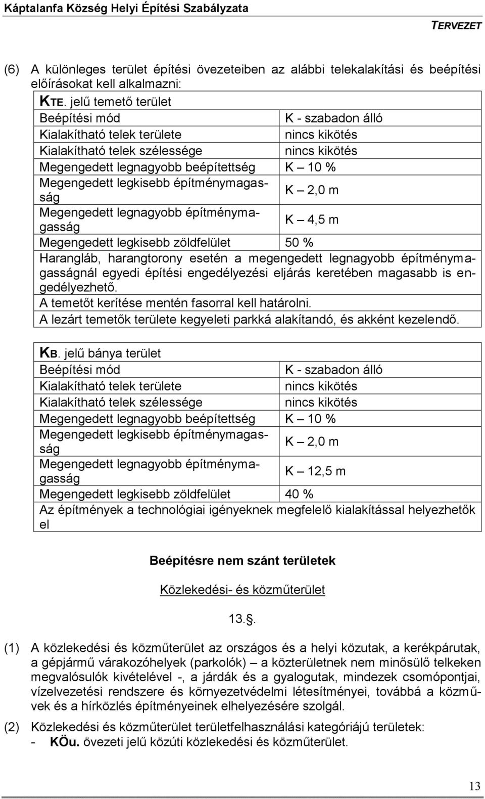 legkisebb építménymagasság K 2,0 m Megengedett legnagyobb építménymagasság K 4,5 m Megengedett legkisebb zöldfelület 50 % Harangláb, harangtorony esetén a megengedett legnagyobb építménymagasságnál