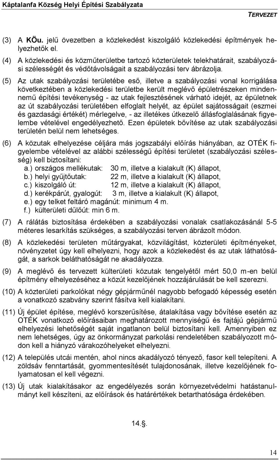 (5) Az utak szabályozási területébe eső, illetve a szabályozási vonal korrigálása következtében a közlekedési területbe került meglévő épületrészeken mindennemű építési tevékenység - az utak