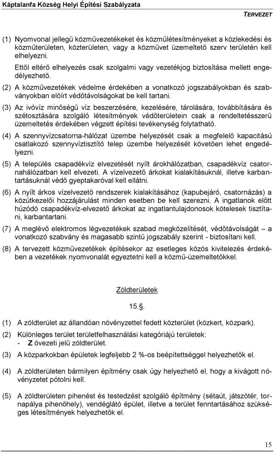 (2) A közművezetékek védelme érdekében a vonatkozó jogszabályokban és szabványokban előírt védőtávolságokat be kell tartani.