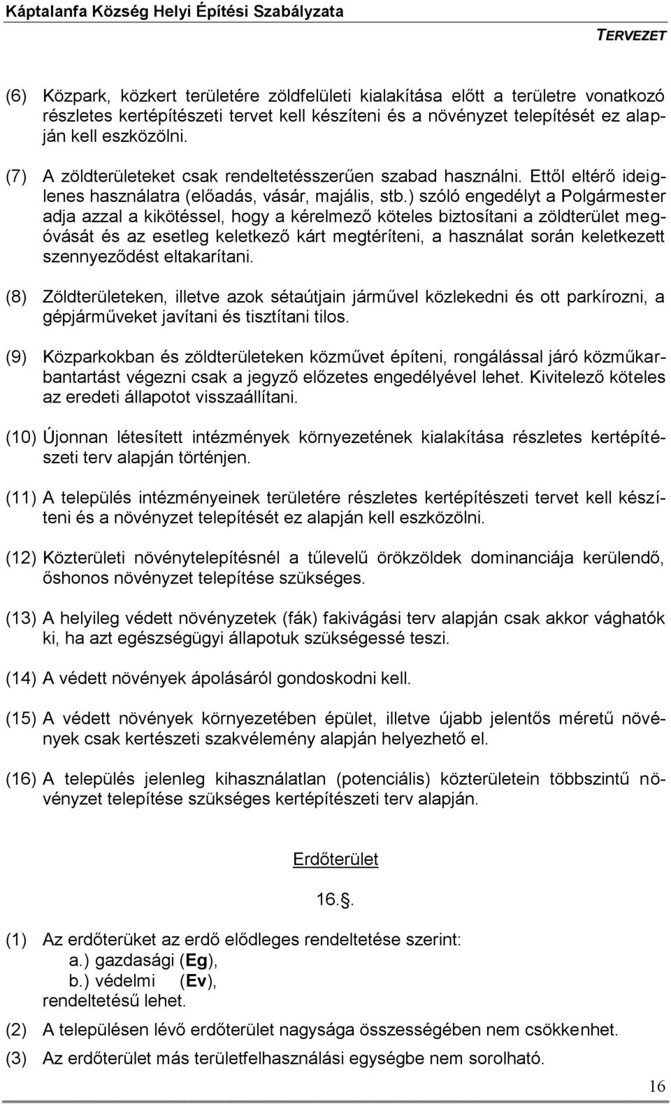 ) szóló engedélyt a Polgármester adja azzal a kikötéssel, hogy a kérelmező köteles biztosítani a zöldterület megóvását és az esetleg keletkező kárt megtéríteni, a használat során keletkezett