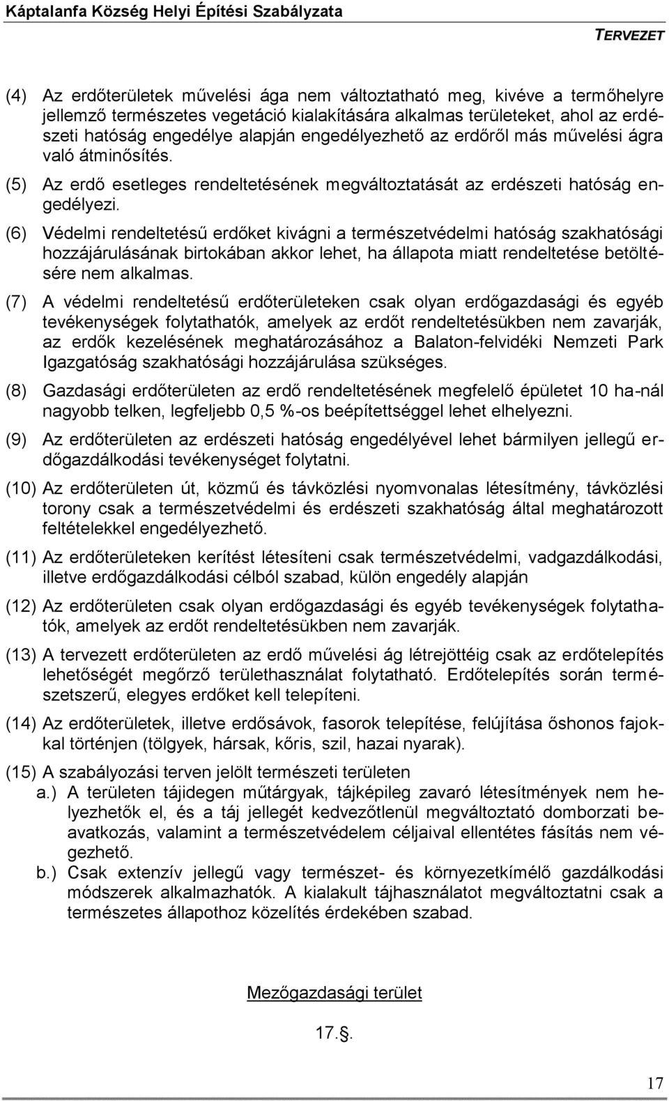 (6) Védelmi rendeltetésű erdőket kivágni a természetvédelmi hatóság szakhatósági hozzájárulásának birtokában akkor lehet, ha állapota miatt rendeltetése betöltésére nem alkalmas.