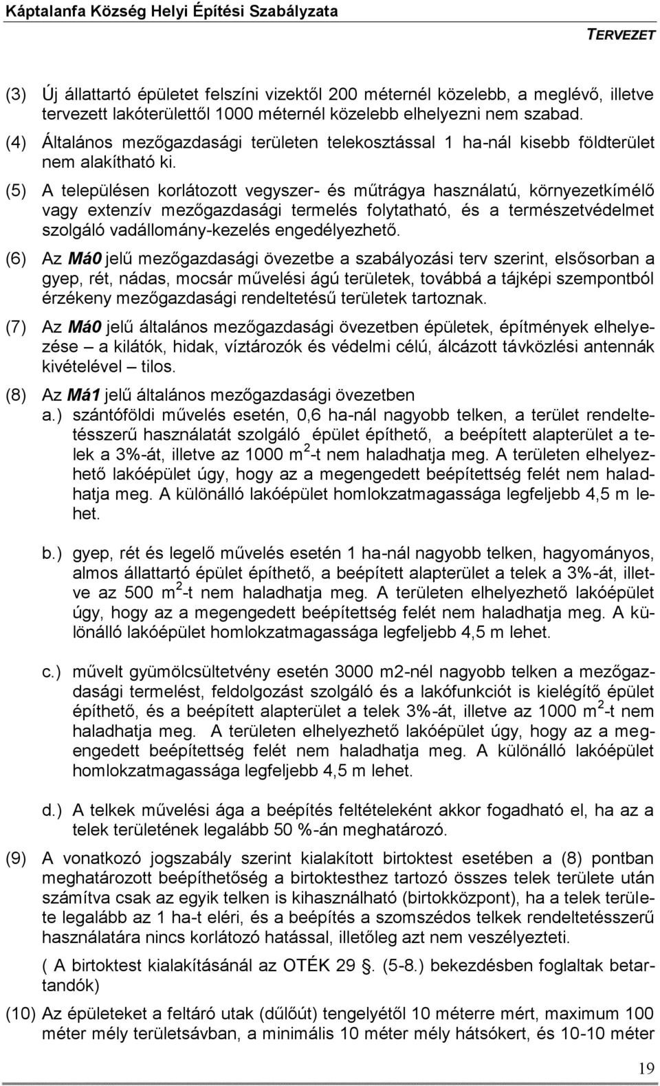 (5) A településen korlátozott vegyszer- és műtrágya használatú, környezetkímélő vagy extenzív mezőgazdasági termelés folytatható, és a természetvédelmet szolgáló vadállomány-kezelés engedélyezhető.