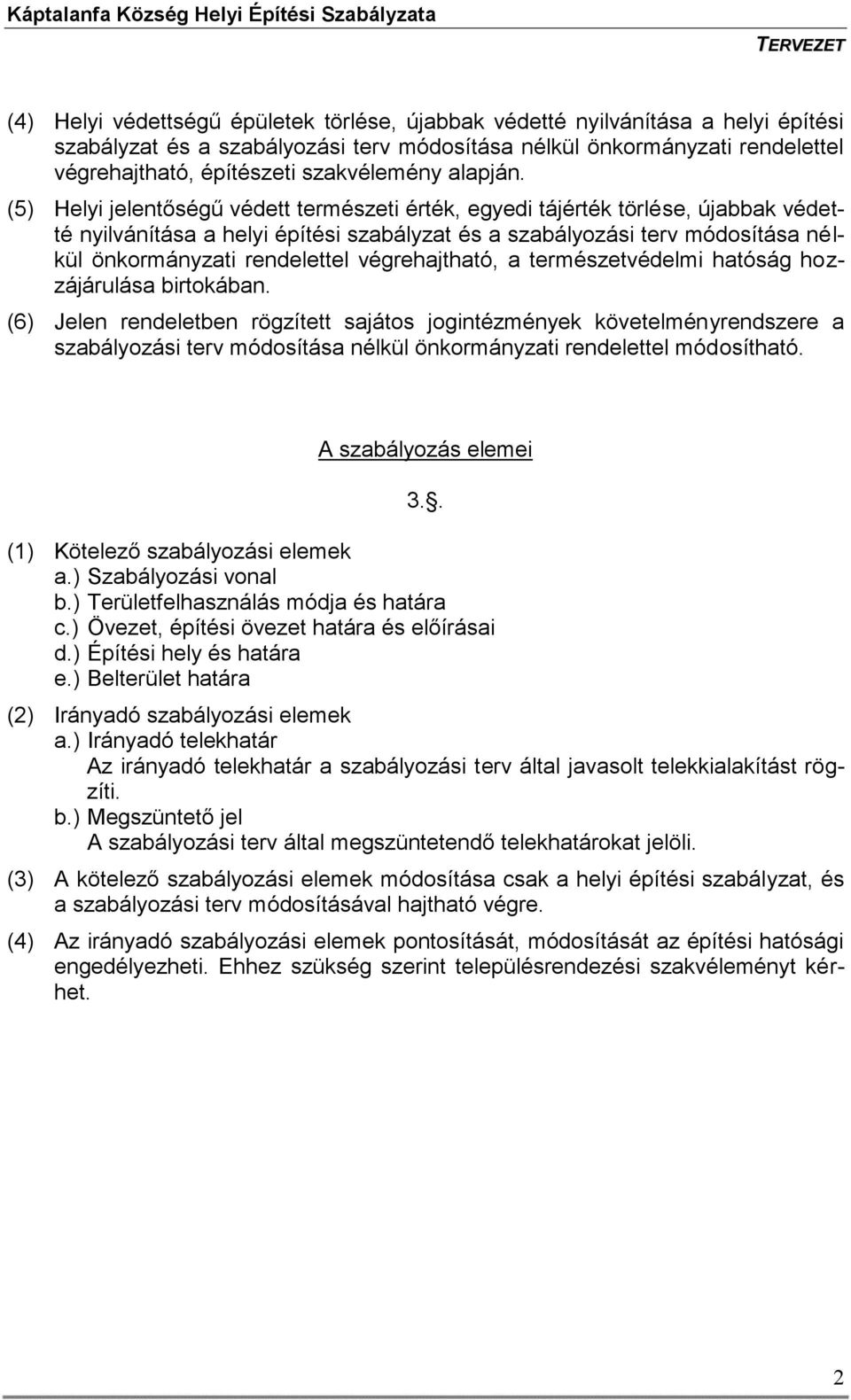 (5) Helyi jelentőségű védett természeti érték, egyedi tájérték törlése, újabbak védetté nyilvánítása a helyi építési szabályzat és a szabályozási terv módosítása nélkül önkormányzati rendelettel