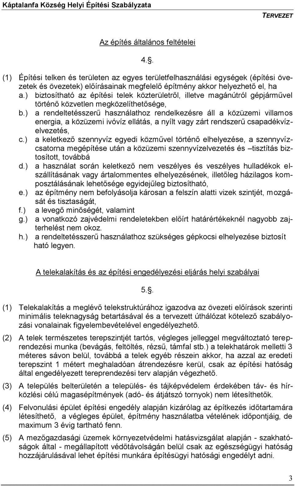 ) a rendeltetésszerű használathoz rendelkezésre áll a közüzemi villamos energia, a közüzemi ivóvíz ellátás, a nyílt vagy zárt rendszerű csapadékvízelvezetés, c.