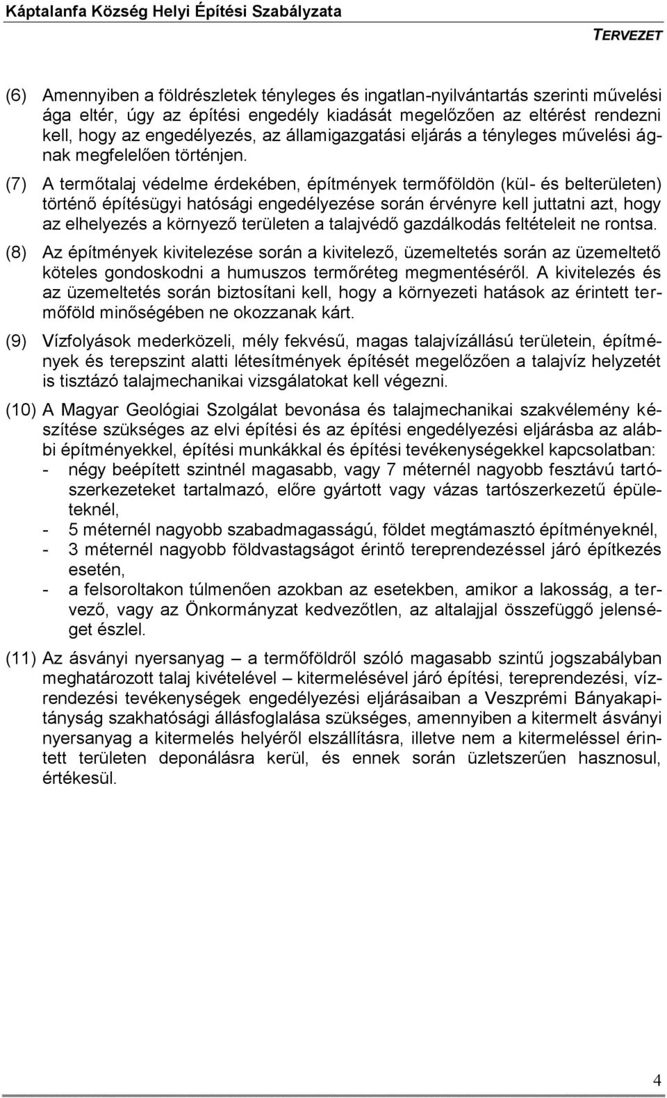 (7) A termőtalaj védelme érdekében, építmények termőföldön (kül- és belterületen) történő építésügyi hatósági engedélyezése során érvényre kell juttatni azt, hogy az elhelyezés a környező területen a