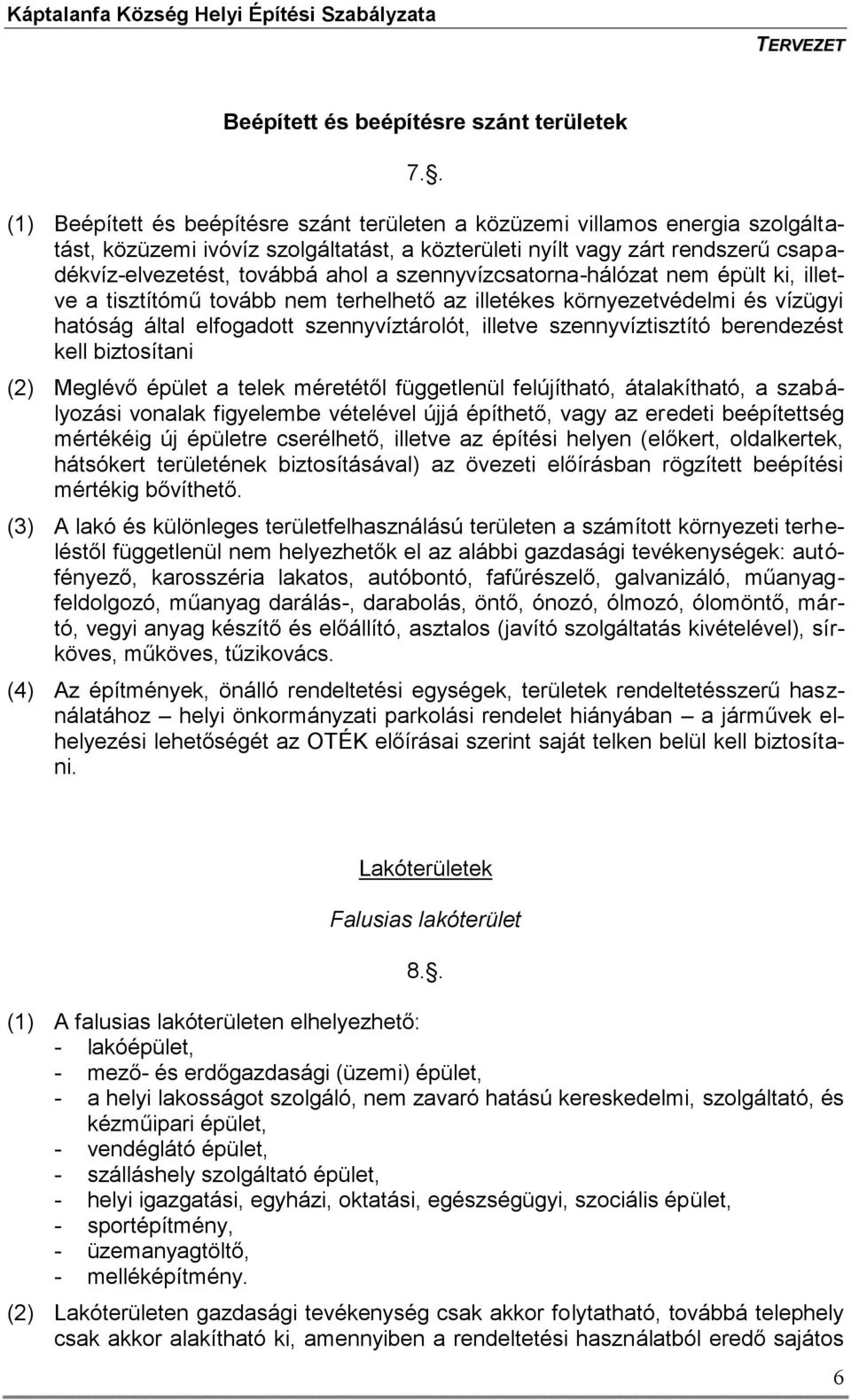 szennyvízcsatorna-hálózat nem épült ki, illetve a tisztítómű tovább nem terhelhető az illetékes környezetvédelmi és vízügyi hatóság által elfogadott szennyvíztárolót, illetve szennyvíztisztító