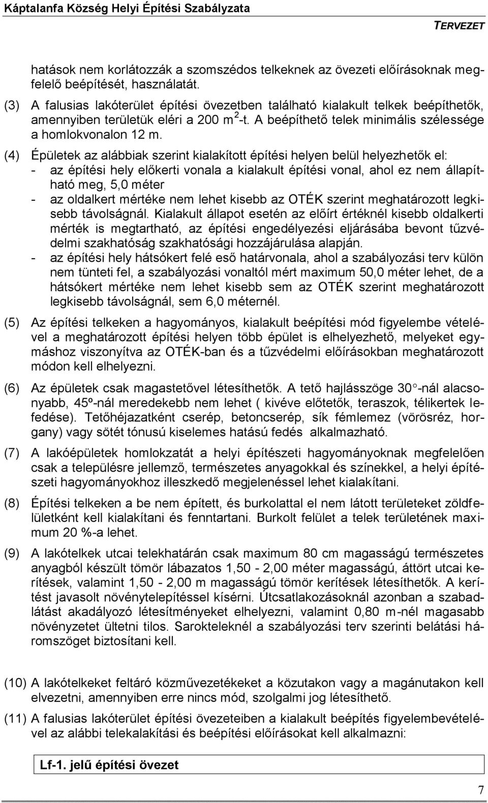 (4) Épületek az alábbiak szerint kialakított építési helyen belül helyezhetők el: - az építési hely előkerti vonala a kialakult építési vonal, ahol ez nem állapítható meg, 5,0 méter - az oldalkert