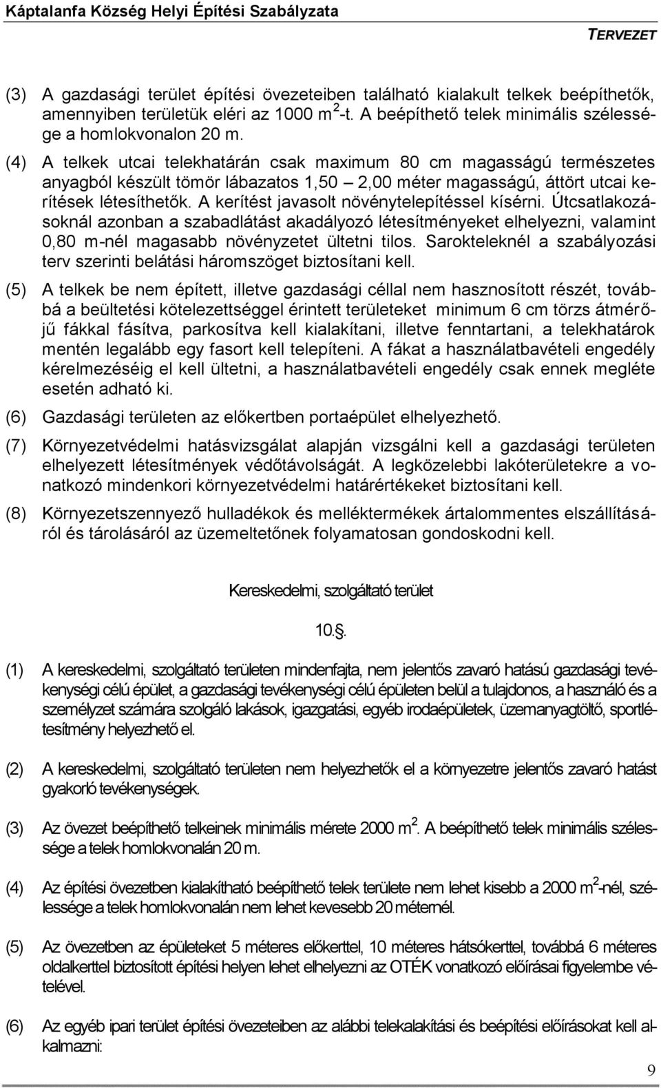 A kerítést javasolt növénytelepítéssel kísérni. Útcsatlakozásoknál azonban a szabadlátást akadályozó létesítményeket elhelyezni, valamint 0,80 m-nél magasabb növényzetet ültetni tilos.