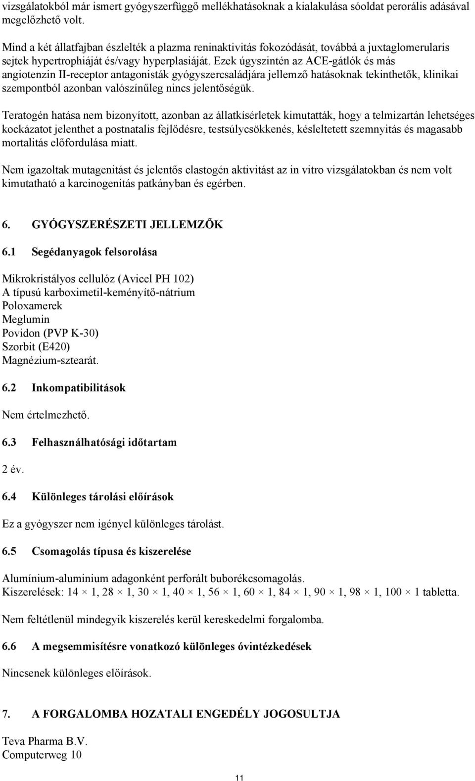 Ezek úgyszintén az ACE-gátlók és más angiotenzin II-receptor antagonisták gyógyszercsaládjára jellemző hatásoknak tekinthetők, klinikai szempontból azonban valószínűleg nincs jelentőségük.