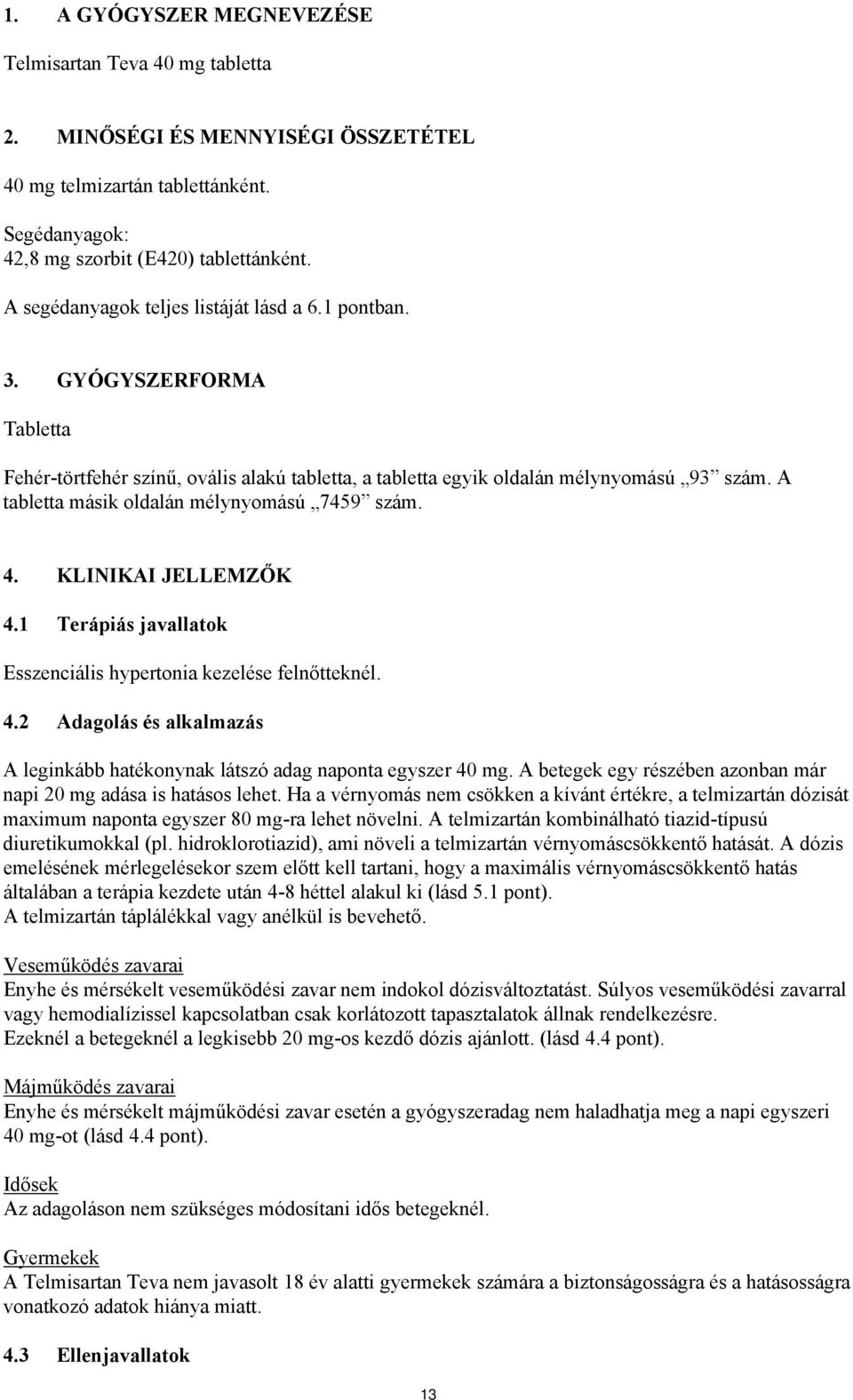 A tabletta másik oldalán mélynyomású 7459 szám. 4. KLINIKAI JELLEMZŐK 4.1 Terápiás javallatok Esszenciális hypertonia kezelése felnőtteknél. 4.2 Adagolás és alkalmazás A leginkább hatékonynak látszó adag naponta egyszer 40 mg.