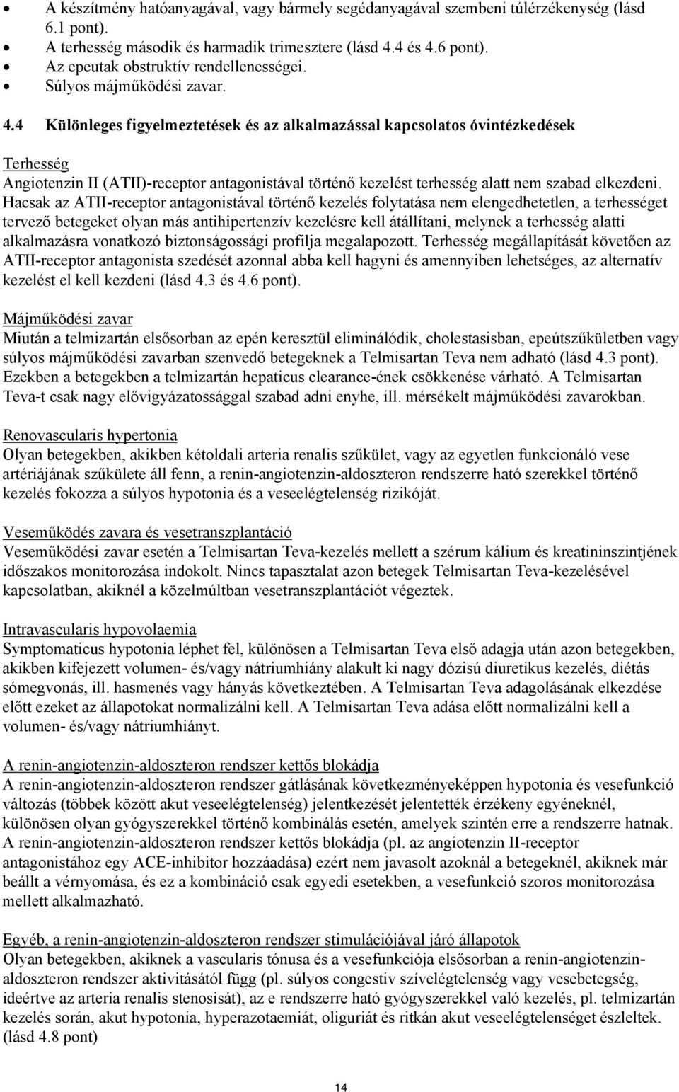 4 Különleges figyelmeztetések és az alkalmazással kapcsolatos óvintézkedések Terhesség Angiotenzin II (ATII)-receptor antagonistával történő kezelést terhesség alatt nem szabad elkezdeni.